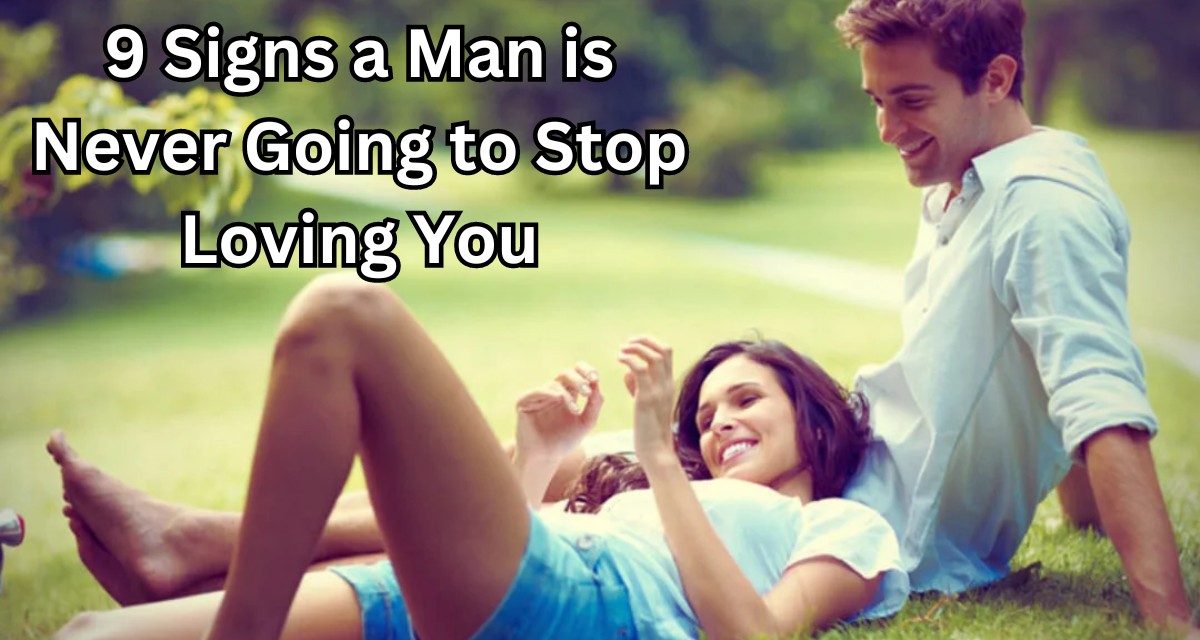 9 Signs a man is never going to stop loving you - The Best Media